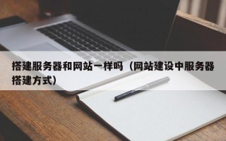 三沙搭建服务器和网站一样吗（网站建设中服务器搭建方式）