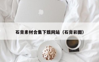 三沙石膏素材合集下载网站（石膏彩图）